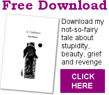 FREE DOWNLOAD: Download my not-so-fairy tale about stupidity, beauty, grief and revenge. CLICK HERE
